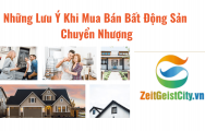 Những Lưu Ý Khi Mua Bán Bất Động Sản Chuyển Nhượng
